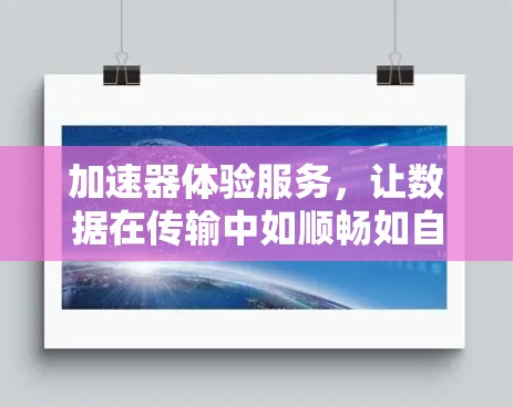 加速器体验服务，让数据在传输中如顺畅如自然