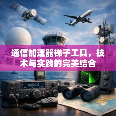通信加速器<strong>梯子</strong>工具，技术与实践的完美结合
