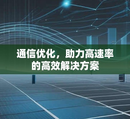通信优化，助力高速率的高效解决方案