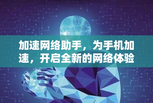 加速网络助手,为手机加速,开启全新的网络体验! 加速网络助手,为手机加速,开启全新的网络体验!