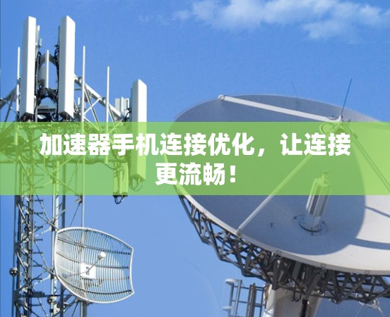 加速器手机连接优化，让连接更流畅！