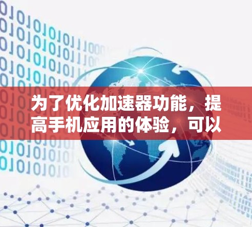 为了优化加速器功能，提高手机应用的体验，可以按照以下步骤进行