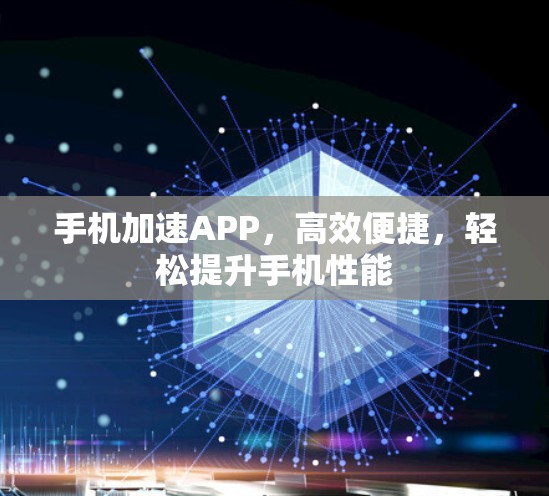 手机加速APP，高效便捷，轻松提升手机性能