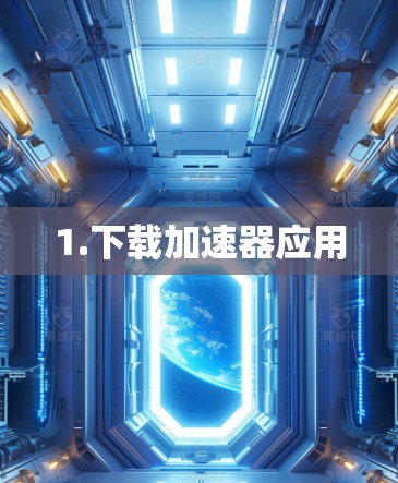 1.下载加速器应用