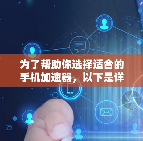 为了帮助你选择适合的手机加速器,以下是详细的分析和推荐 为了帮助你选择适合的手机加速器,以下是详细的分析和推荐