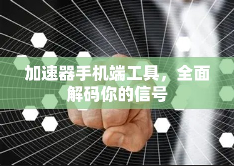加速器手机端工具，全面解码你的信号