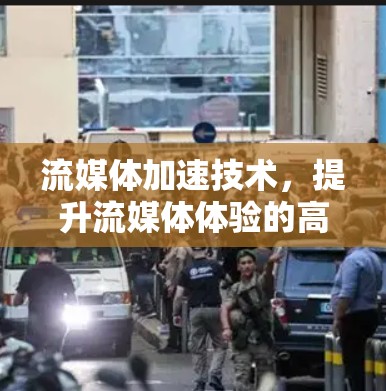 流媒体加速技术，提升流媒体体验的高效解决方案