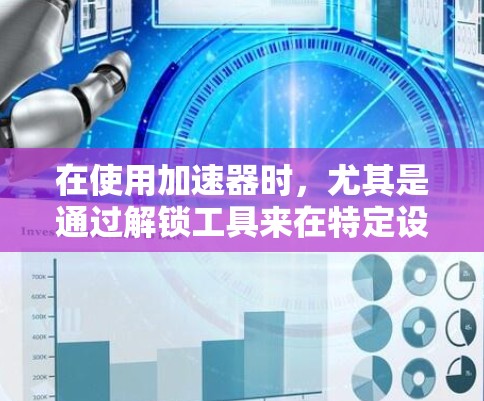 在使用加速器时，尤其是通过解锁工具来在特定设备上使用功能，可以提高效率。以下是一个清晰的指南，帮助你使用加速器中的解锁工具
