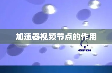 加速器视频节点的作用
