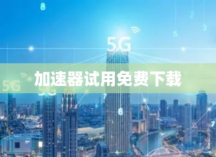 加速器试用免费下载