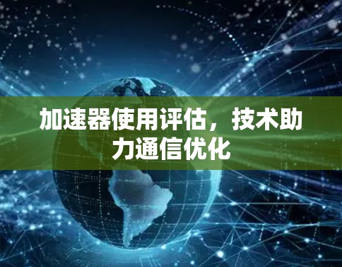 加速器使用评估，技术助力通信优化
