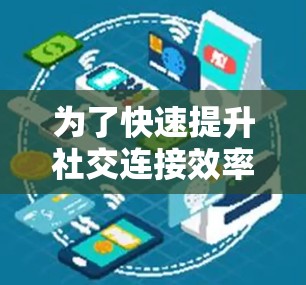 为了快速提升社交连接效率并提高用户体验，以下是一步步的指南