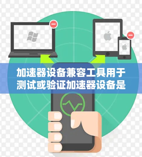 加速器设备兼容工具用于测试或验证加速器设备是否兼容特定软件或硬件。以下是使用该工具的步骤和操作说明