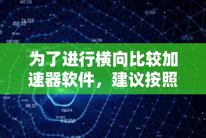 为了进行横向比较加速器软件，建议按照以下步骤进行
