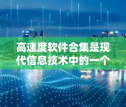 高速度软件合集是现代信息技术中的一个重要组成部分，涉及多种高效处理高速度数据和任务的软件。这些软件合集广泛应用于工业自动化、安防监控、实时控制、视频处理等领域。以下是系统的学习建议