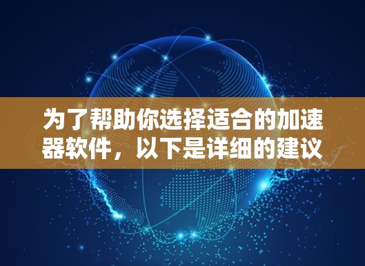 为了帮助你选择适合的加速器软件，以下是详细的建议