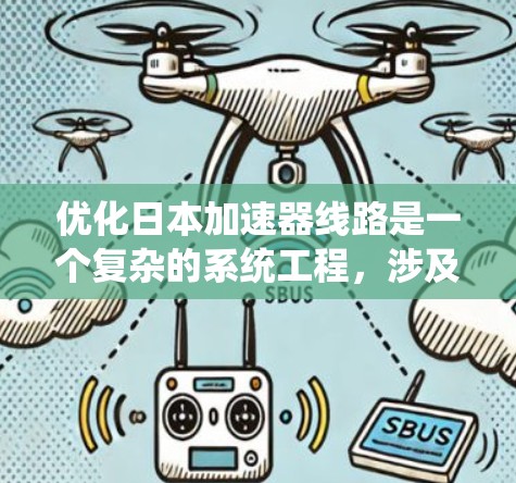 优化日本加速器线路是一个复杂的系统工程，涉及多个领域和因素。以下是逐步的优化方案建议
