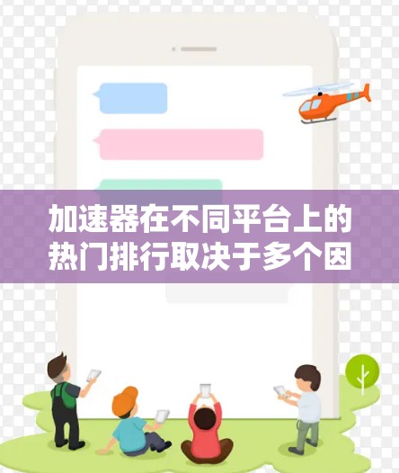 加速器在不同平台上的热门排行取决于多个因素，包括用户需求、平台活跃度、技术需求等。以下是一个综合分析，帮助您了解加速器在哪些平台上最受欢迎