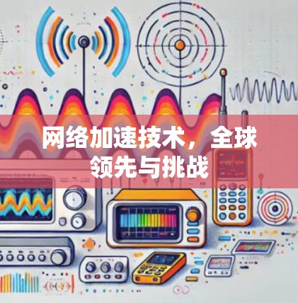 网络加速技术，全球领先与挑战