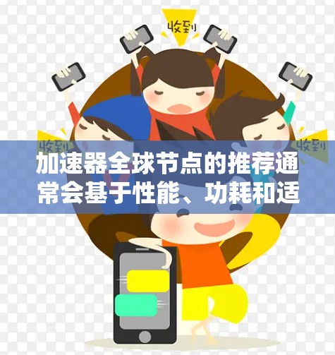 加速器全球节点的推荐通常会基于性能、功耗和适用场景的考虑。以下是一些常用的加速器品牌及其推荐
