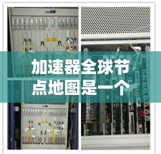 加速器全球节点地图是一个复杂的架构，旨在优化加速器之间的资源共享和数据交换，提升高性能计算和机器学习应用的效率。以下是一个系统性的总结