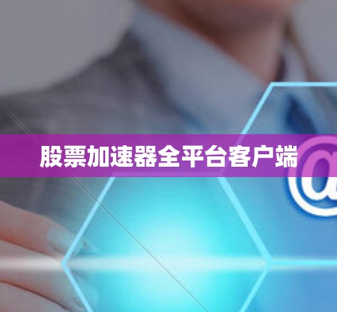 股票加速器全平台客户端