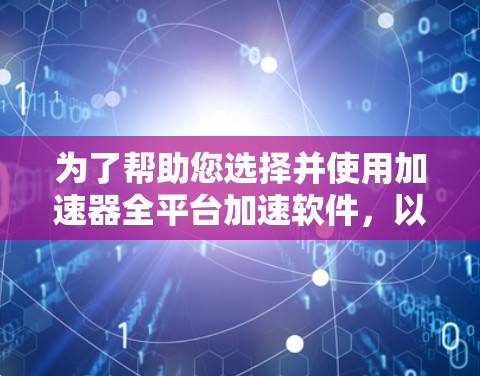 为了帮助您选择并使用加速器全平台加速软件，以下是详细的步骤指南