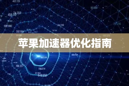 苹果加速器优化指南 苹果加速器优化指南