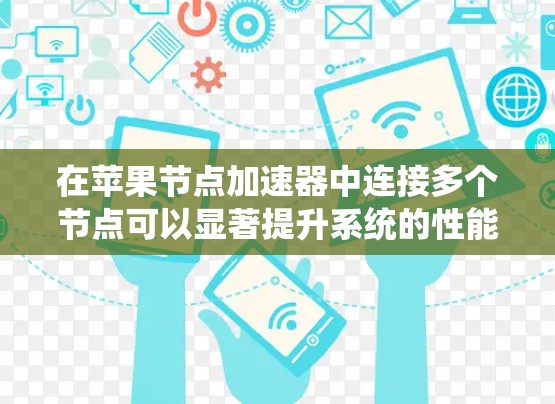 在苹果节点加速器中连接多个节点可以显著提升系统的性能，以下是逐步的解决方案