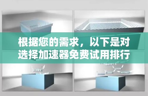 根据您的需求，以下是对选择加速器免费试用排行的详细分析