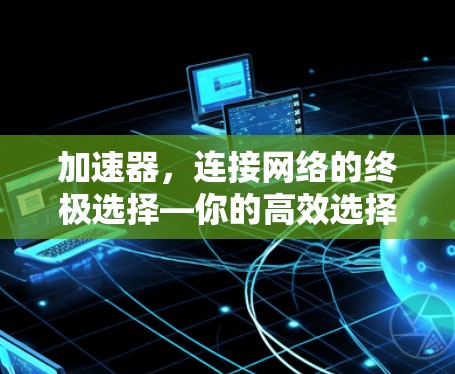 加速器，连接网络的终极选择—你的高效选择