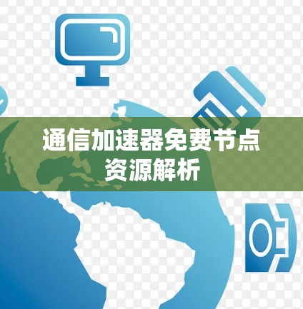 通信加速器免费节点资源解析 通信加速器免费节点资源解析
