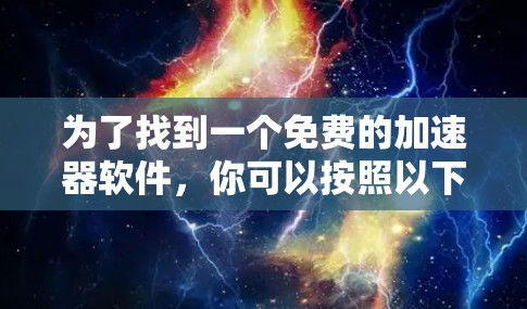 为了找到一个免费的加速器软件，你可以按照以下步骤进行