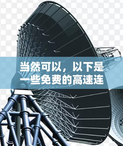 当然可以,以下是一些免费的高速连接加速器推荐,适合经常使用 当然可以,以下是一些免费的高速连接加速器推荐,适合经常使用