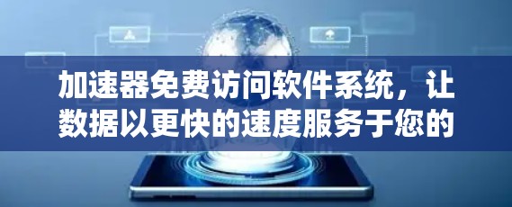 加速器免费访问软件系统，让数据以更快的速度服务于您的需求