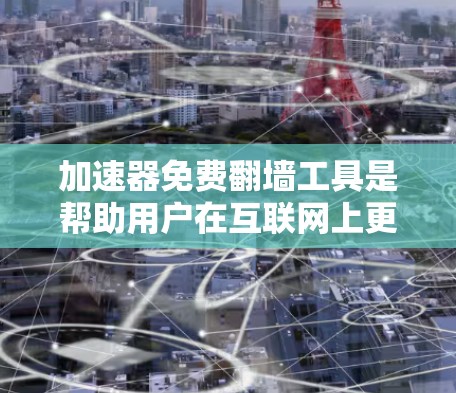 加速器免费翻墙工具是帮助用户在互联网上更快访问内容的工具，通常涉及复制本地文件到云端服务。以下是详细的步骤和建议