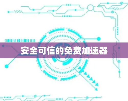 安全可信的免费加速器 安全可信的免费加速器
