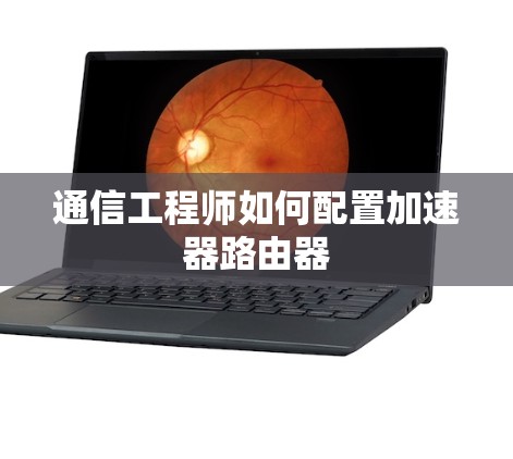 通信工程师如何配置加速器路由器