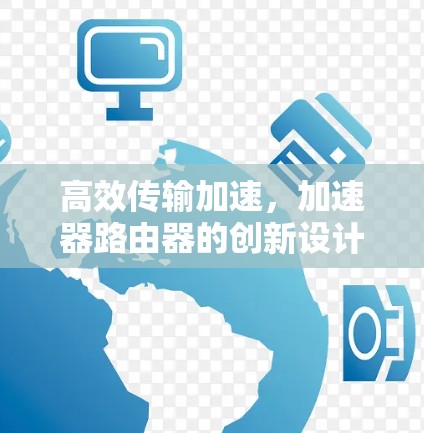 高效传输加速，加速器路由器的创新设计与实际应用