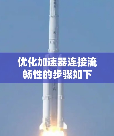 优化加速器连接流畅性的步骤如下
