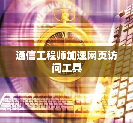 通信工程师加速网页访问工具
