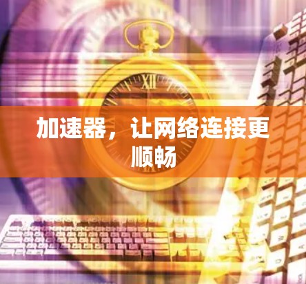 加速器，让网络连接更顺畅