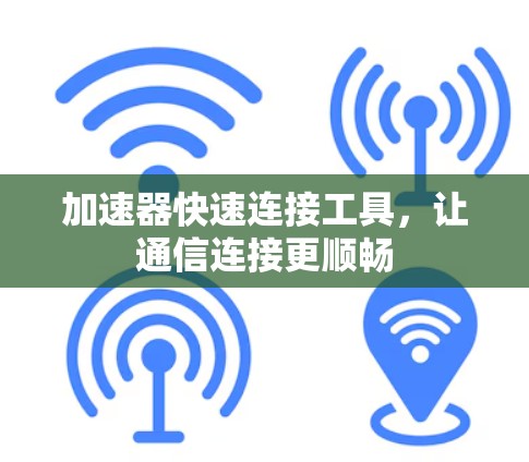加速器快速连接工具，让通信连接更顺畅