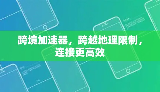 跨境加速器，跨越地理限制，连接更高效