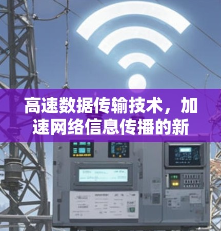 高速数据传输技术，加速网络信息传播的新方式