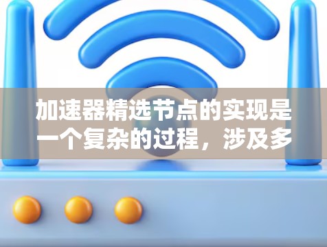 加速器精选节点的实现是一个复杂的过程，涉及多个步骤和优化。以下是对这一问题的详细分析和解决方案