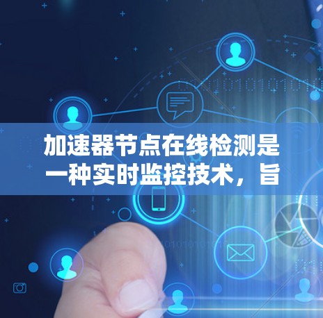 加速器节点在线检测是一种实时监控技术,旨在及时识别网络架构中的异常,确保机器学习模型的稳定运行。以下是对该技术的详细总结 加速器节点在线检测是一种实时监控技术,旨在及时识别网络架构中的异常,确保机器学习模型的稳定运行。以下是对该技术的详细总结
