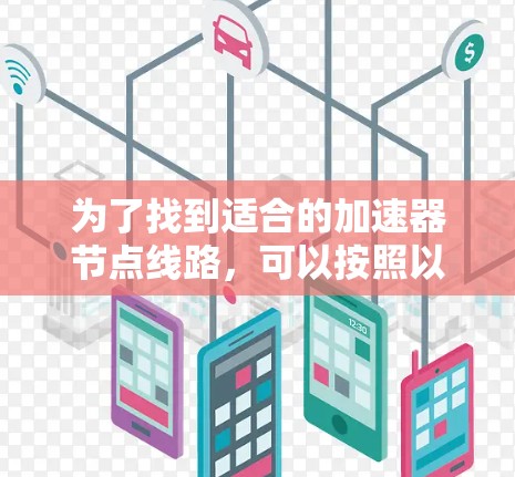 为了找到适合的加速器节点线路,可以按照以下结构进行推荐 为了找到适合的加速器节点线路,可以按照以下结构进行推荐
