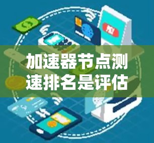 加速器节点测速排名是评估汽车在特定测试条件下性能的重要标准，主要涉及车辆在节点中达到的速度和排名情况。以下是对该主题的详细分析
