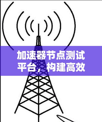 加速器节点测试平台，构建高效运行的智能测试环境